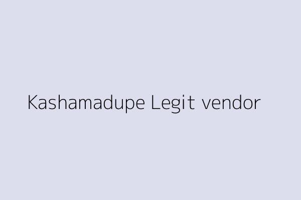 Kashamadupe Legit vendor 